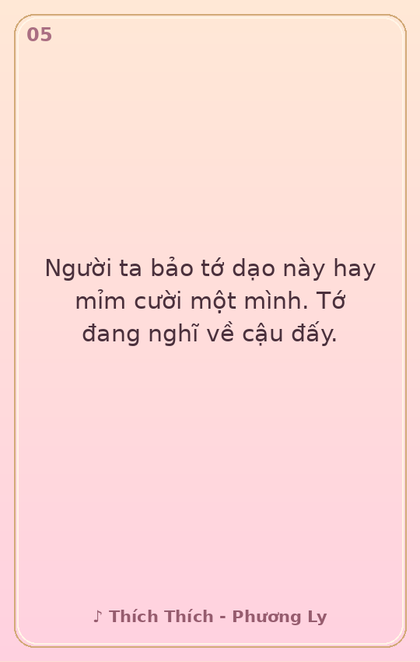 5. Người ta bảo tớ dạo này hay mỉm cười một mìn…